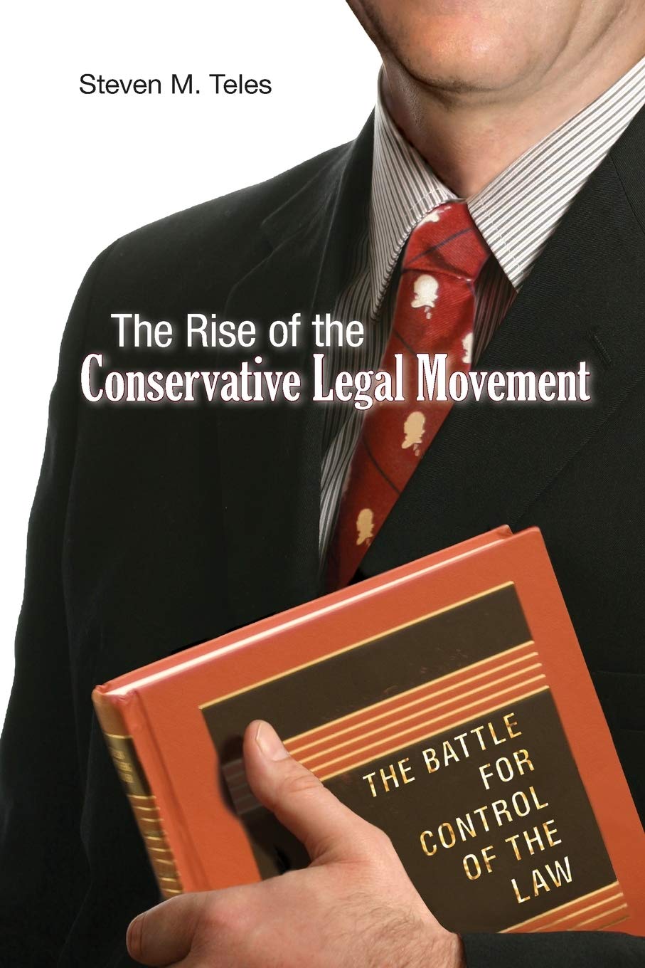 The Rise of the Conservative Legal Movement: The Battle for Control of the Law (Princeton Studies in American Politics: Historic,New