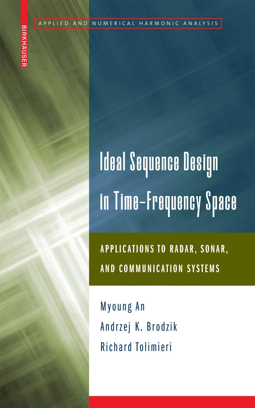 Ideal Sequence Design In Timefrequency Space: Applications To Radar, Sonar, And Communication Systems (Applied And Numerical Ha,Used