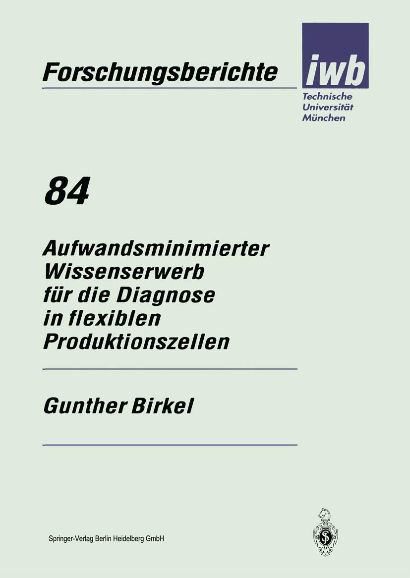 Aufwandsminimierter Wissenserwerb fr die Diagnose in flexiblen Produktionszellen (iwb Forschungsberichte, 84) (German Edition),Used