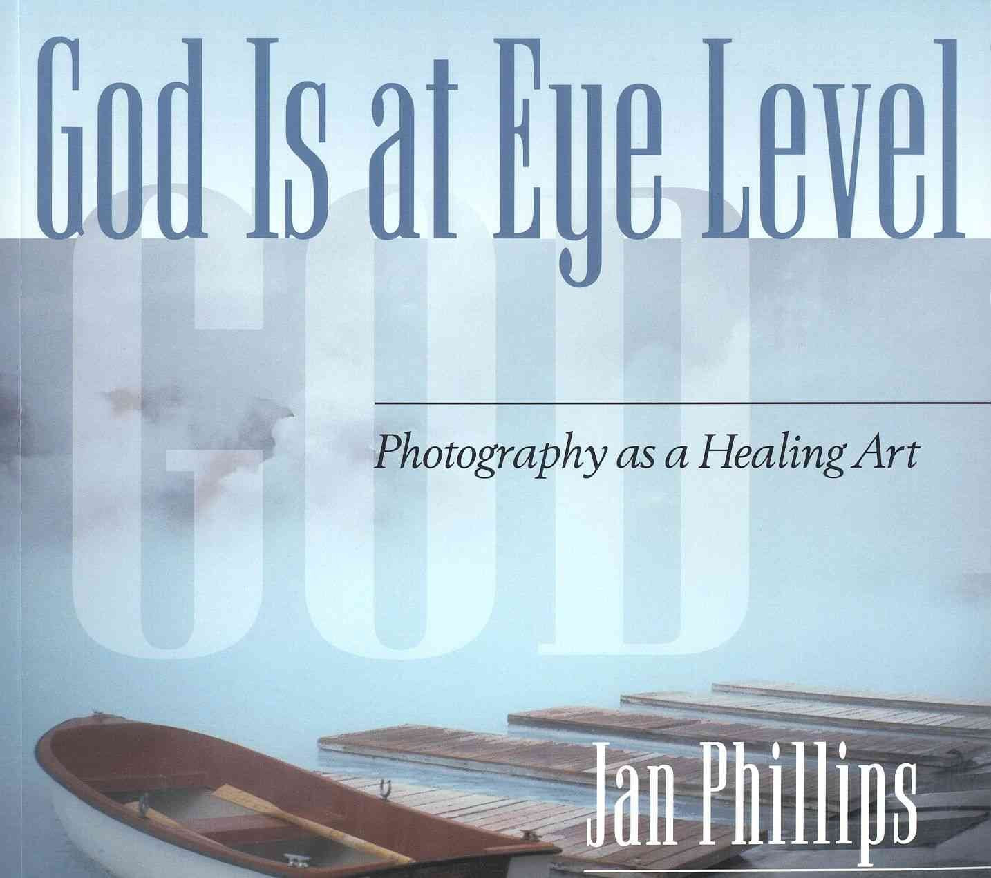 God Is at Eye Level: Photography as a Healing Art,New