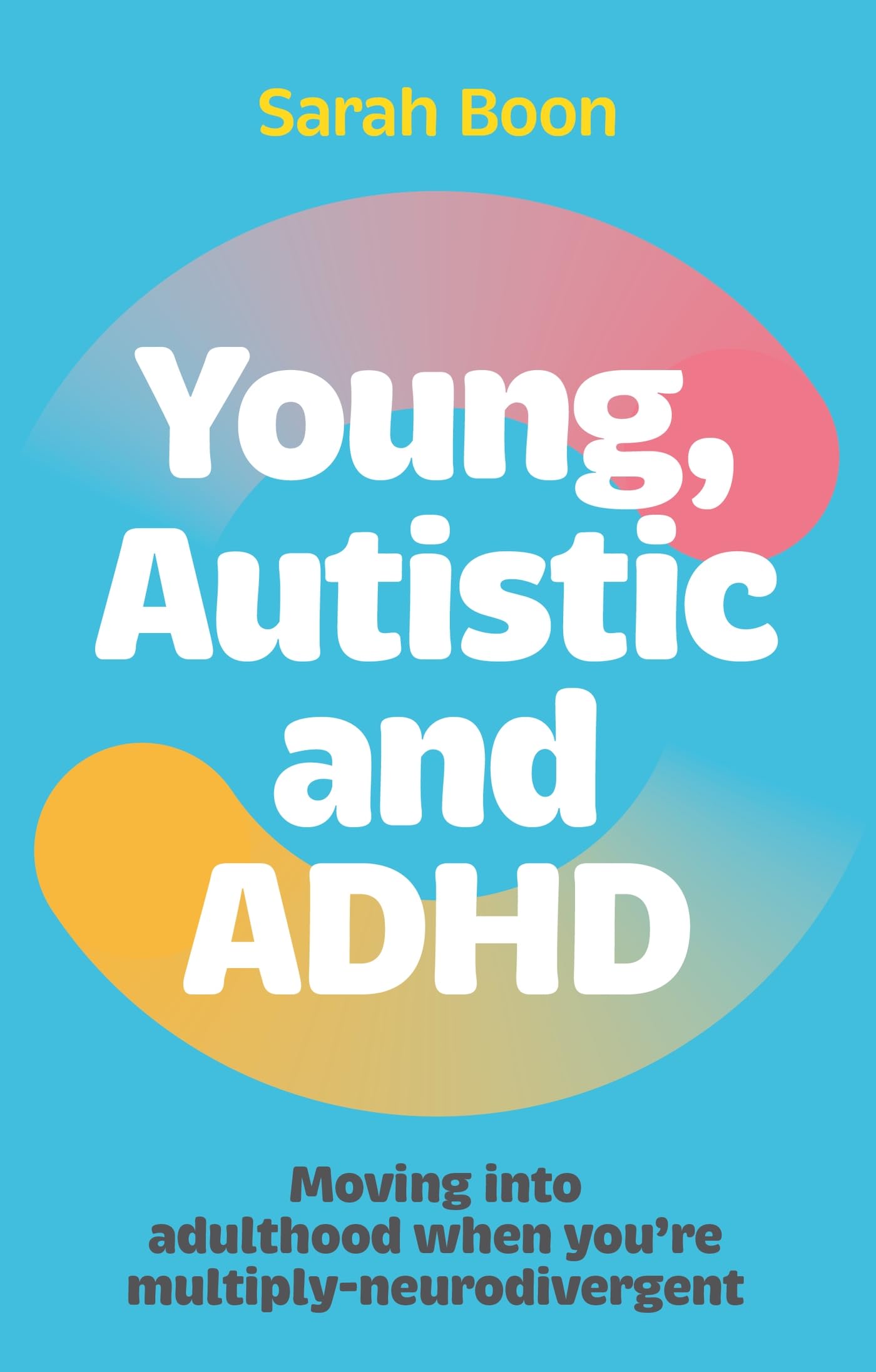 Young, Autistic and ADHD: Moving Into Adulthood When You're MultiplyNeurodivergent,New