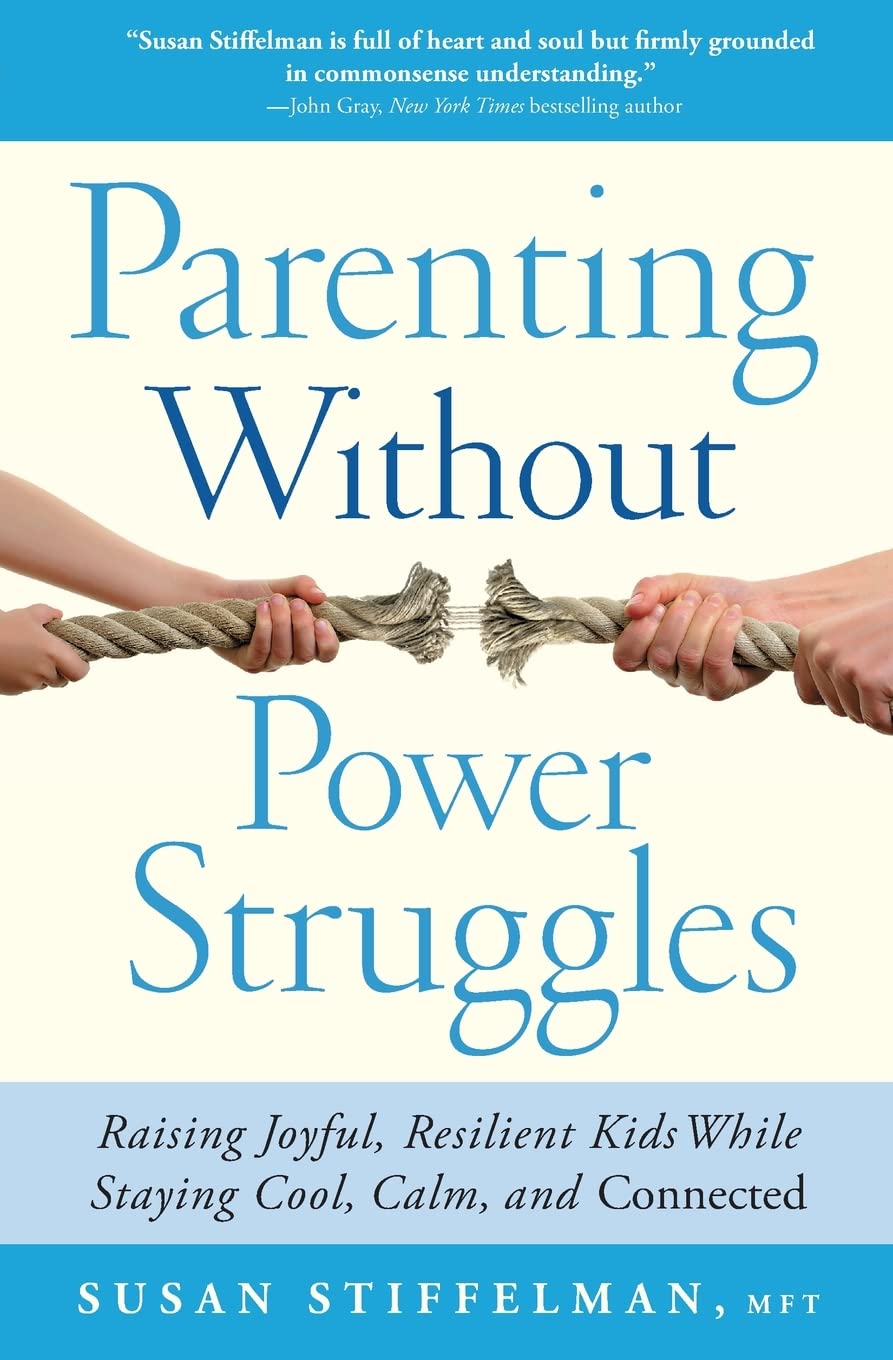 Parenting Without Power Struggles: Raising Joyful, Resilient Kids While Staying Cool, Calm, and Connected,New