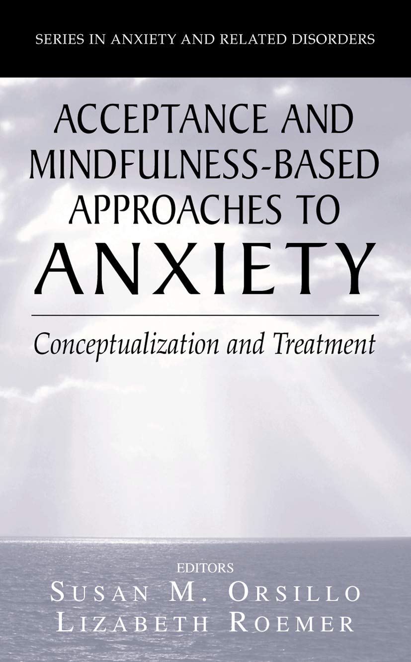 Acceptance and MindfulnessBased Approaches to Anxiety: Conceptualization and Treatment (Series in Anxiety and Related Disorder,Used