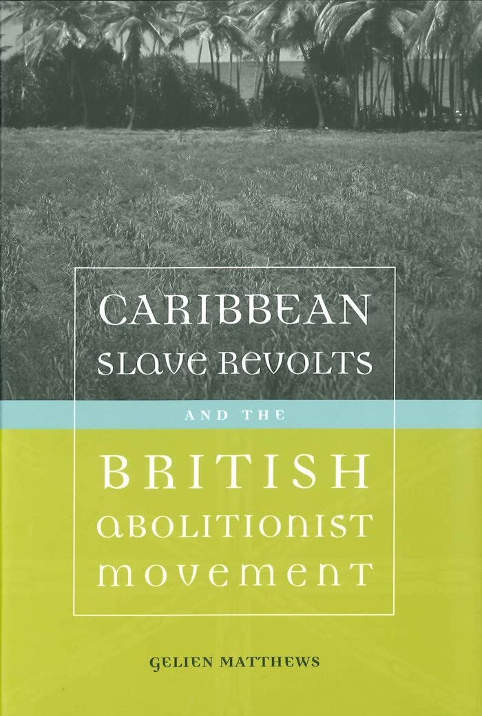 Caribbean Slave Revolts And The British Abolitionist Movement (Antislavery, Abolition, And The Atlantic World)