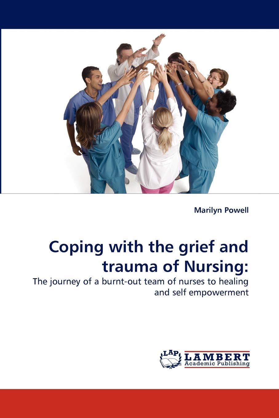 Coping with the grief and trauma of Nursing:: The journey of a burntout team of nurses to healing and self empowerment,Used