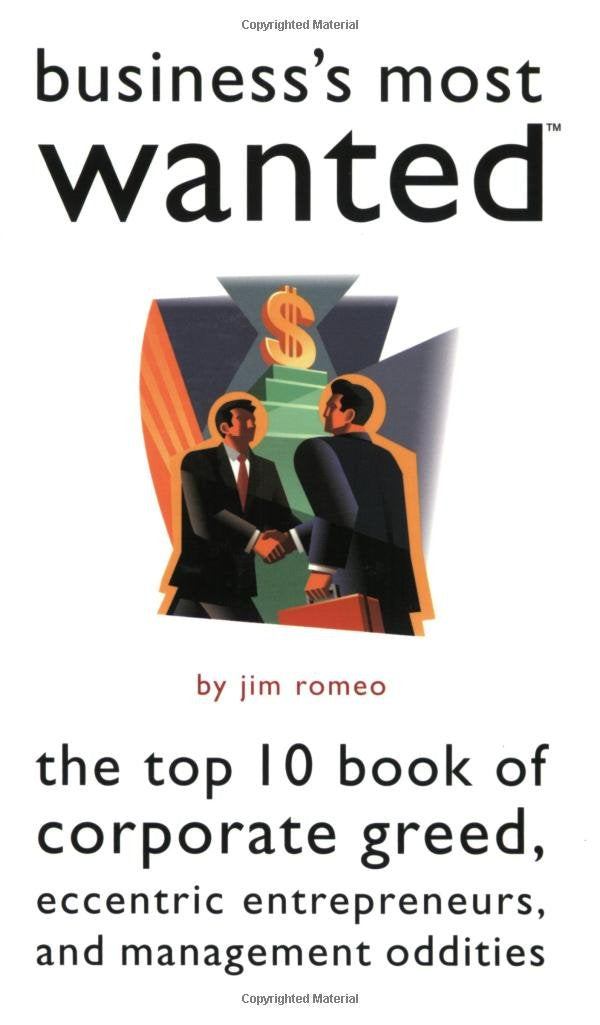 Business's Most Wanted: The Top 10 Book of Corporate Greed, Eccentric Entrepreneurs, and Management Oddities,Used