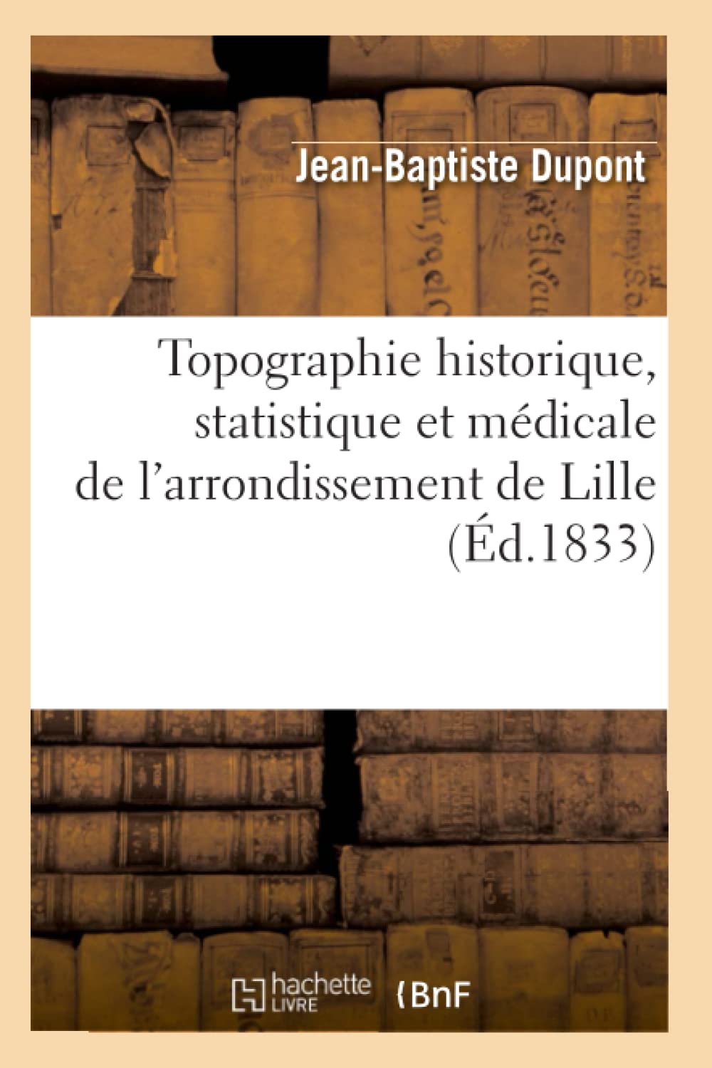 Topographie Historique, Statistique Et Mdicale De L'Arrondissement De Lille (D.1833) (Sciences Sociales) (French Edition),New