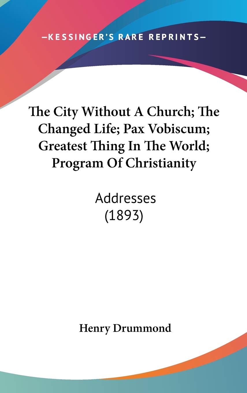The City Without A Church; The Changed Life; Pax Vobiscum; Greatest Thing In The World; Program Of Christianity: Addresses (1893,New
