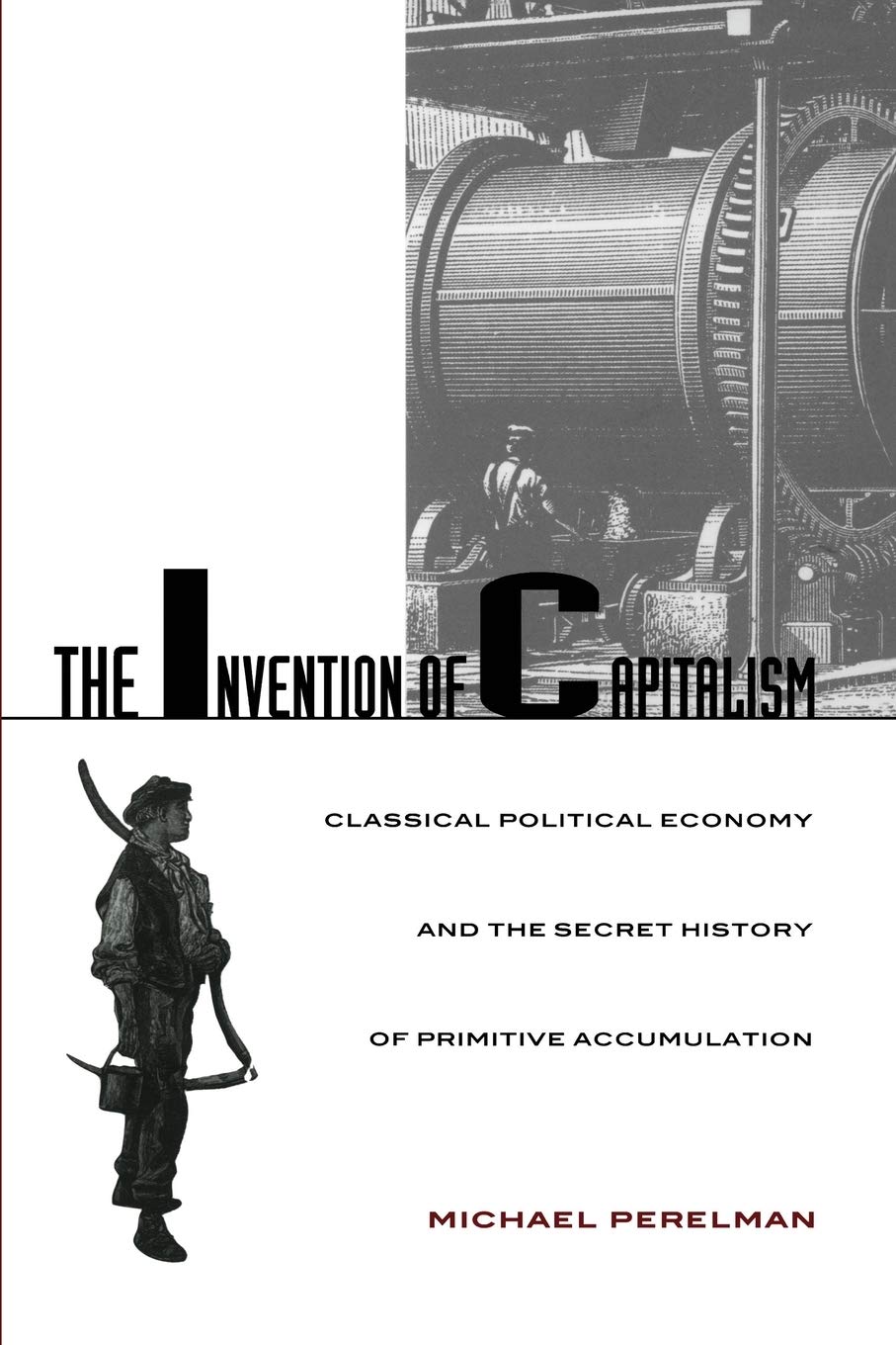 The Invention Of Capitalism: Classical Political Economy And The Secret History Of Primitive Accumulation,New