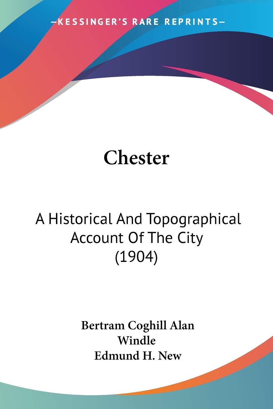 Chester: A Historical And Topographical Account Of The City (1904),New