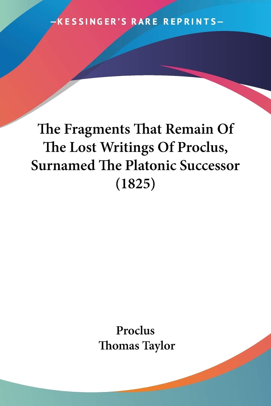 The Fragments That Remain Of The Lost Writings Of Proclus, Surnamed The Platonic Successor (1825),Used