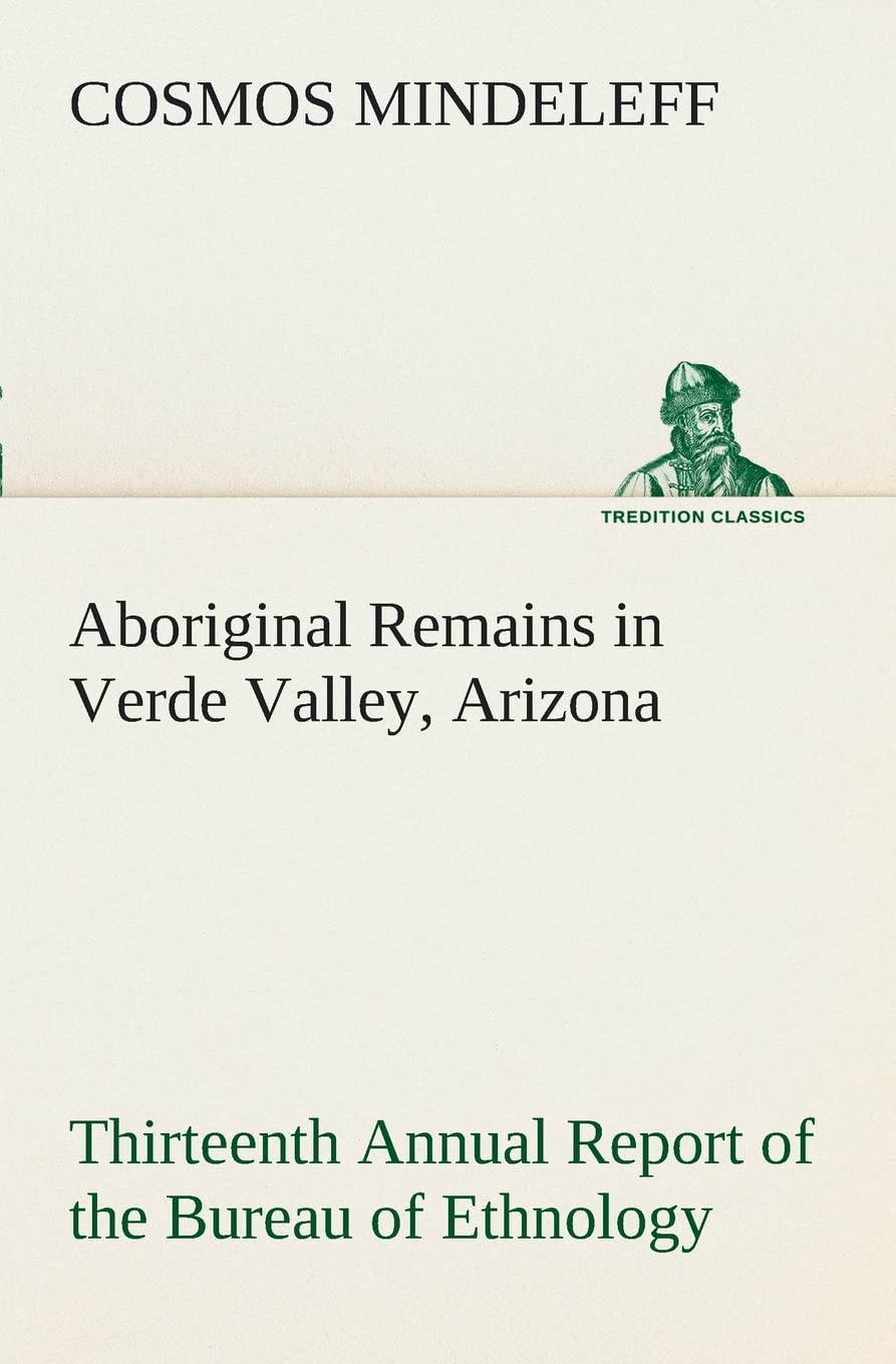 Aboriginal Remains in Verde Valley, Arizona Thirteenth Annual Report of the Bureau of Ethnology to the Secretary of the Smithson,Used