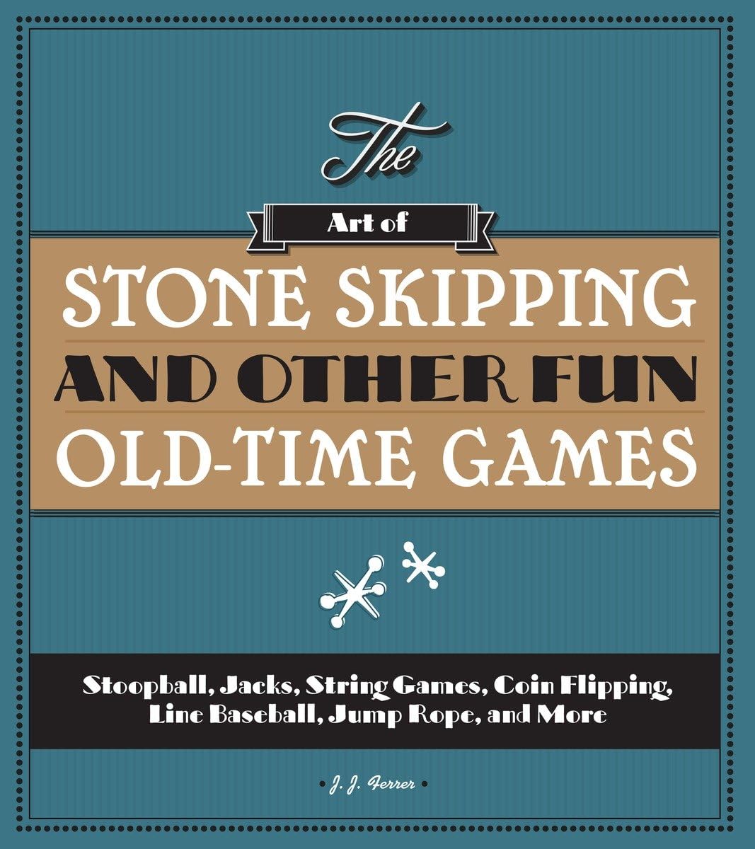 The Art Of Stone Skipping And Other Fun Oldtime Games: Stoopball, Jacks, String Games, Coin Flipping, Line Baseball, Jump Rope,,Used