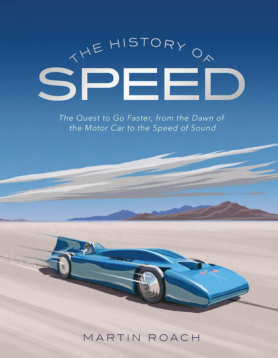 The History Of Speed: The Quest To Go Faster, From The Dawn Of The Motor Car To The Speed Of Sound,New