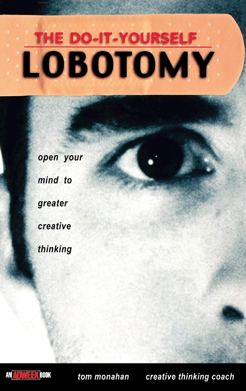 The Do It Yourself Lobotomy: Open Your Mind to Greater Creative Thinking,New