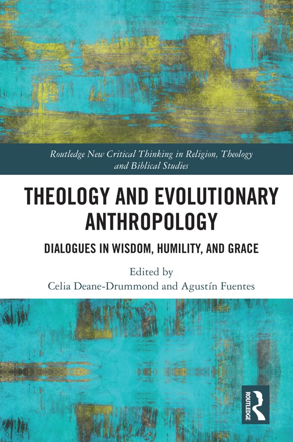 Theology and Evolutionary Anthropology: Dialogues in Wisdom, Humility and Grace (Routledge New Critical Thinking in Religion, Th,Used