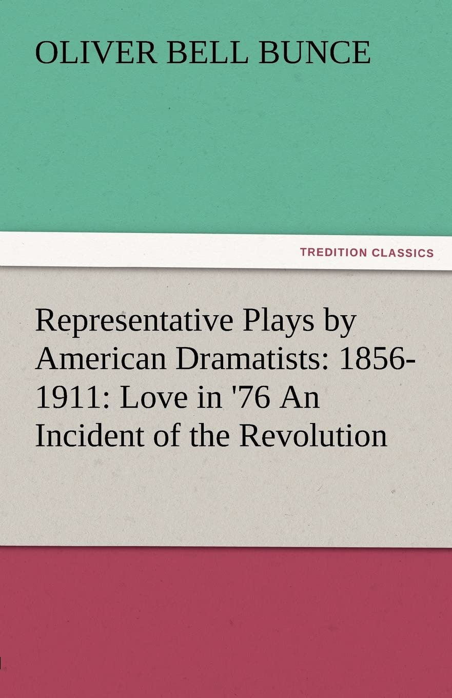 Representative Plays by American Dramatists: 18561911: Love in '76 an Incident of the Revolution,Used