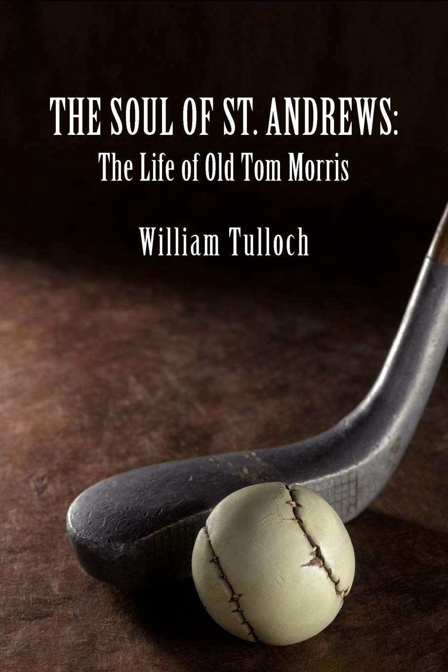 The Soul of St. Andrews: The Life of Old Tom Morris,Used