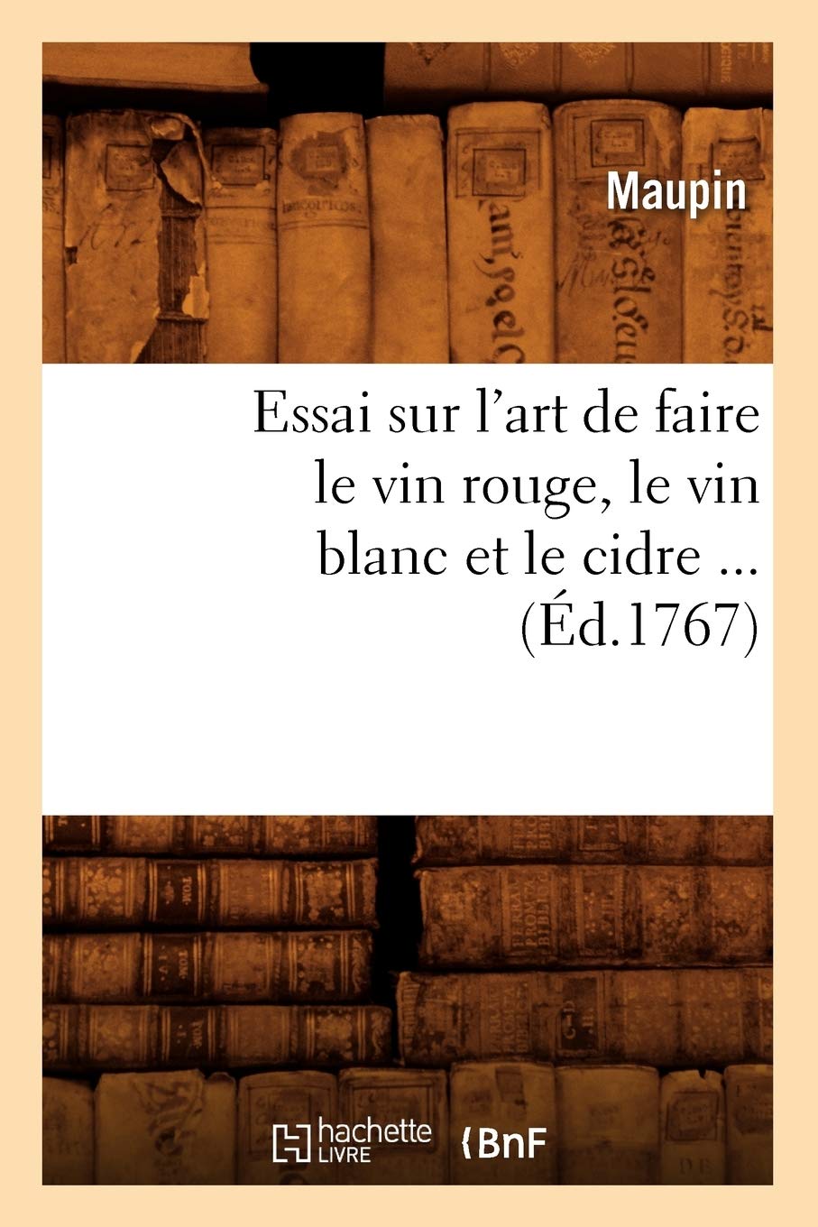 Essai Sur L'Art De Faire Le Vin Rouge, Le Vin Blanc Et Le Cidre (D.1767) (Savoirs Et Traditions) (French Edition),New