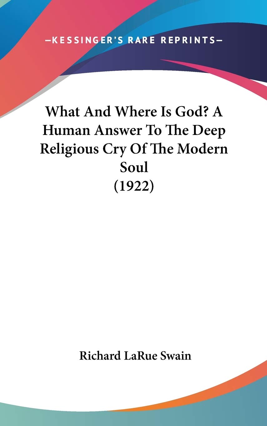 What And Where Is God? A Human Answer To The Deep Religious Cry Of The Modern Soul (1922),New
