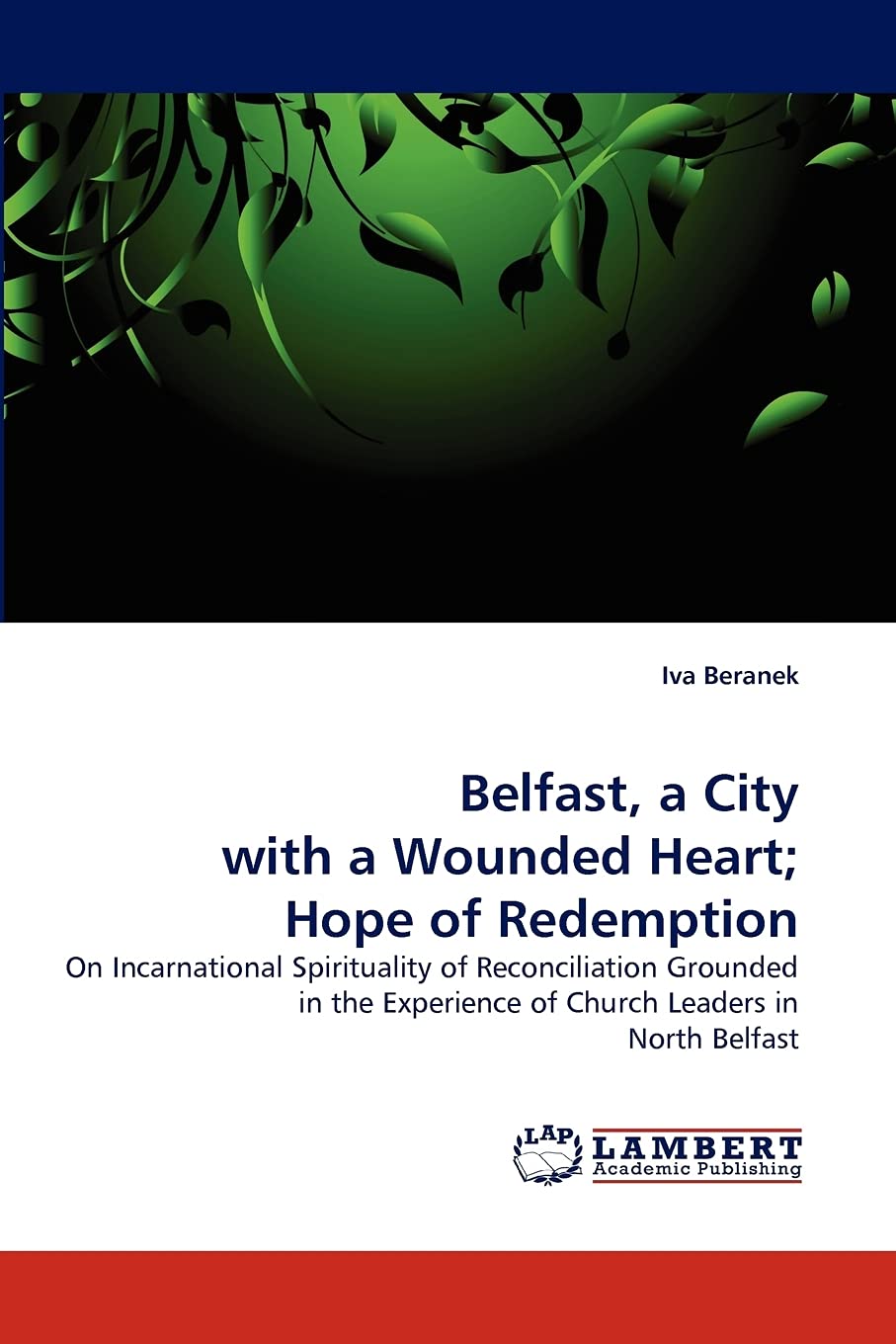 Belfast, a City with a Wounded Heart; Hope of Redemption: On Incarnational Spirituality of Reconciliation Grounded in the Experi,Used