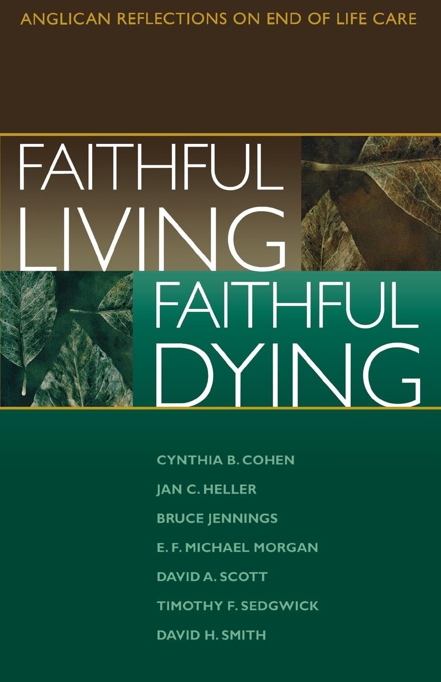 Faithful Living, Faithful Dying: Anglican Reflections On End Of Life Care,New