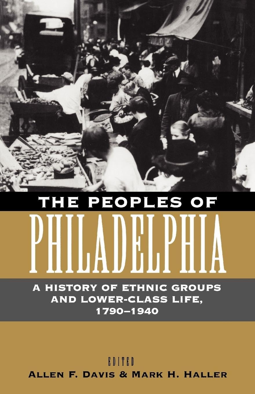 The Peoples Of Philadelphia: A History Of Ethnic Groups And Lowerclass Life, 17901940 (Pennsylvania Paperbacks)