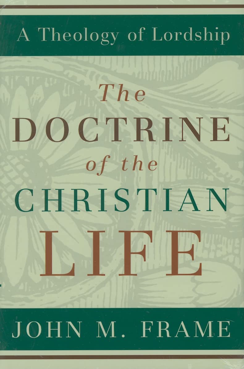 The Doctrine Of The Christian Life (A Theology Of Lordship)