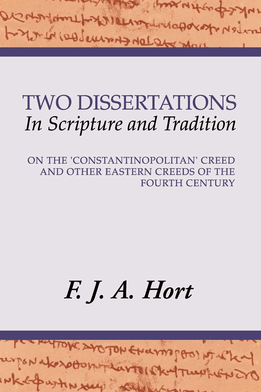 Two Dissertations In Scripture And Tradition: On The Constantinopolitan Creed And Other Eastern Creeds Of The Fourth C,Used