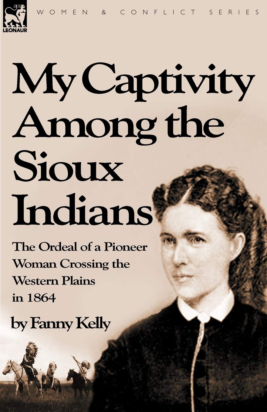 My Captivity Among The Sioux Indians: The Ordeal Of A Pioneer Woman Crossing The Western Plains In 1864,Used
