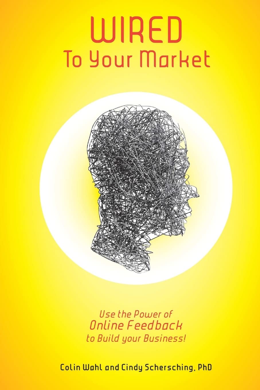 Wired To Your Market: Use the Power of Online Feedback to Build Your Business!,Used