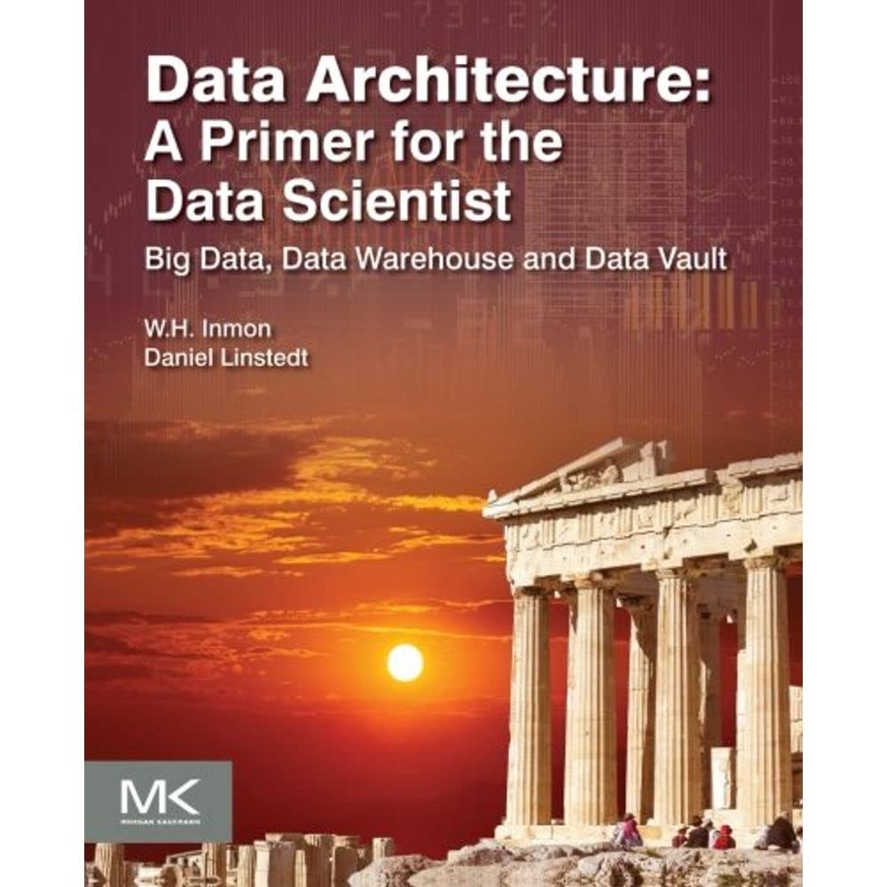 Data Architecture: A Primer for the Data Scientist: Big Data, Data Warehouse and Data Vault,Used