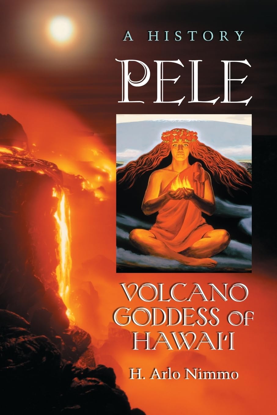 Pele, Volcano Goddess Of Hawai'I: A History,New