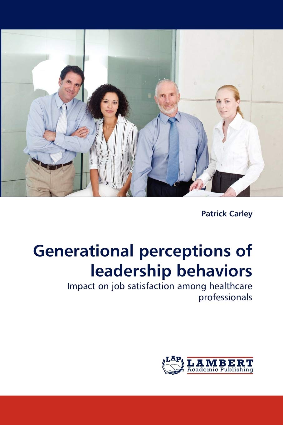 Generational perceptions of leadership behaviors: Impact on job satisfaction among healthcare professionals,Used