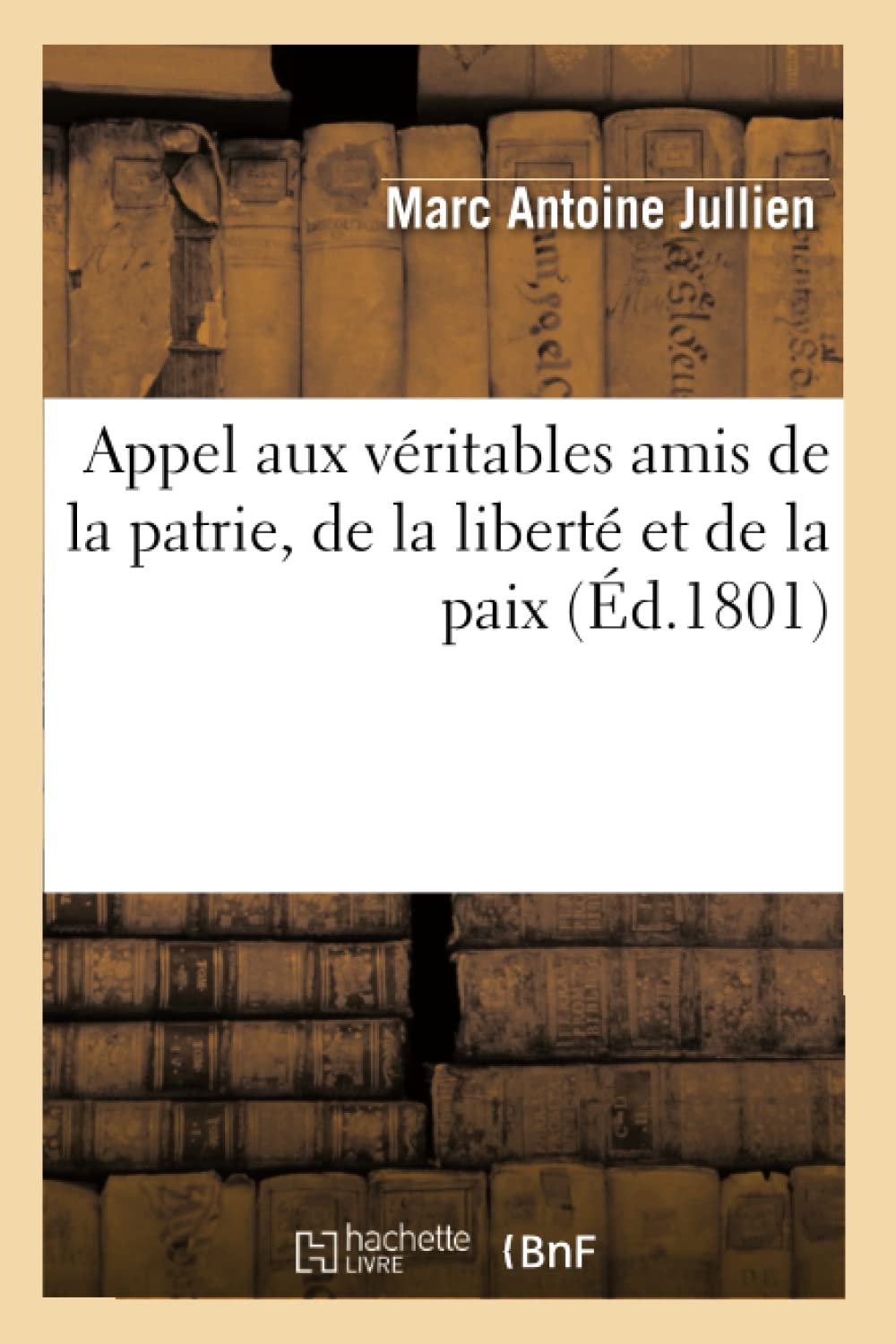 Appel Aux Vritables Amis De La Patrie, De La Libert Et De La Paix, (D.1801) (Histoire) (French Edition),New
