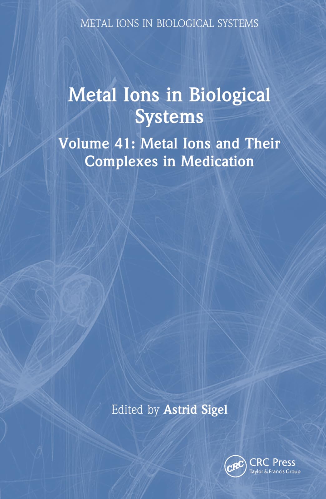 Metal Ions in Biological Systems: Volume 41: Metal Ions and Their Complexes in Medication,Used