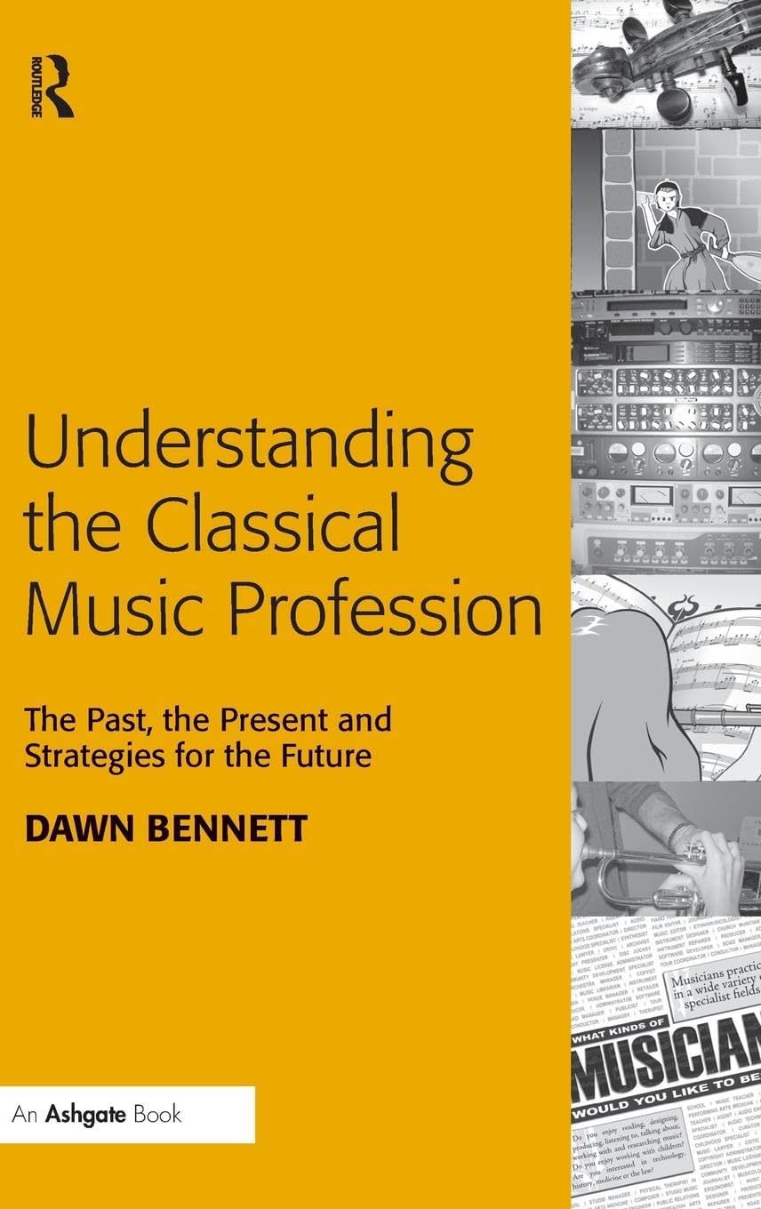 Understanding the Classical Music Profession: The Past, the Present and Strategies for the Future,Used