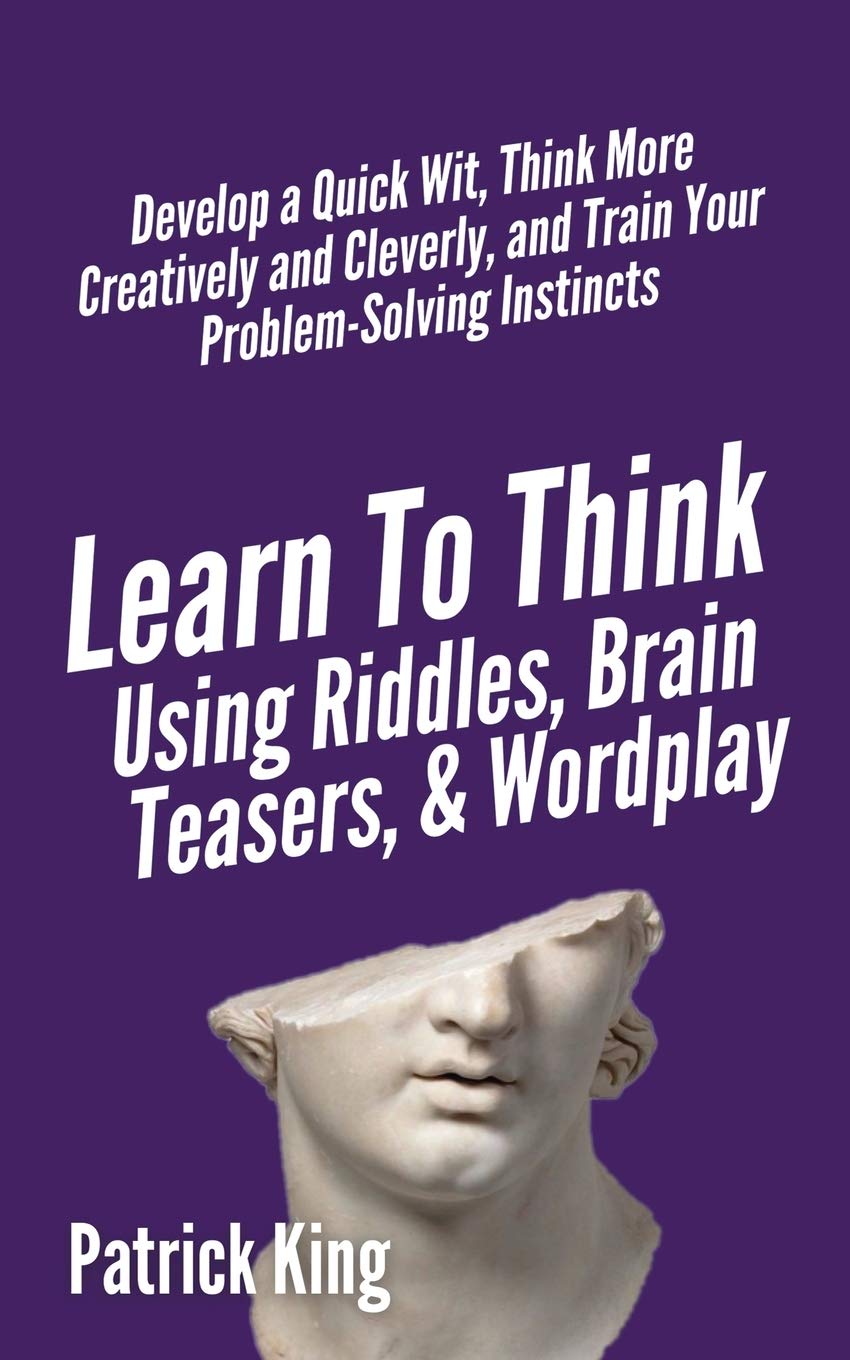 Learn to Think Using Riddles, Brain Teasers, and Wordplay: Develop a Quick Wit, Think More Creatively and Cleverly, and Train yo,Used