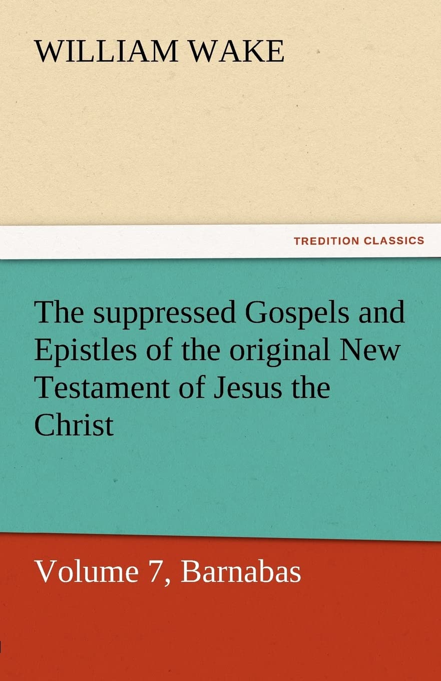 The Suppressed Gospels and Epistles of the Original New Testament of Jesus the Christ, Volume 7, Barnabas,Used