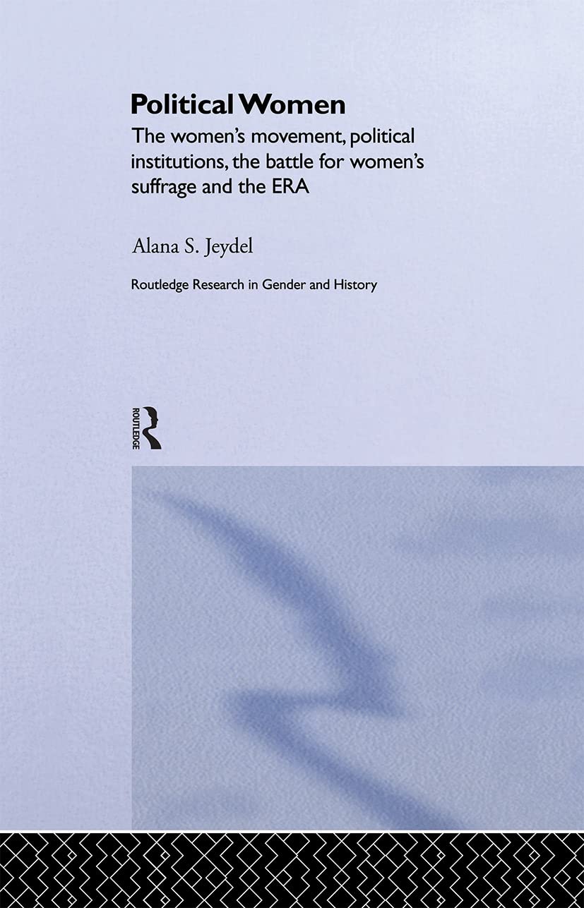 Political Women: The Women's Movement, Political Institutions, the Battle for Women's Suffrage and the ERA (Routledge Research i,New