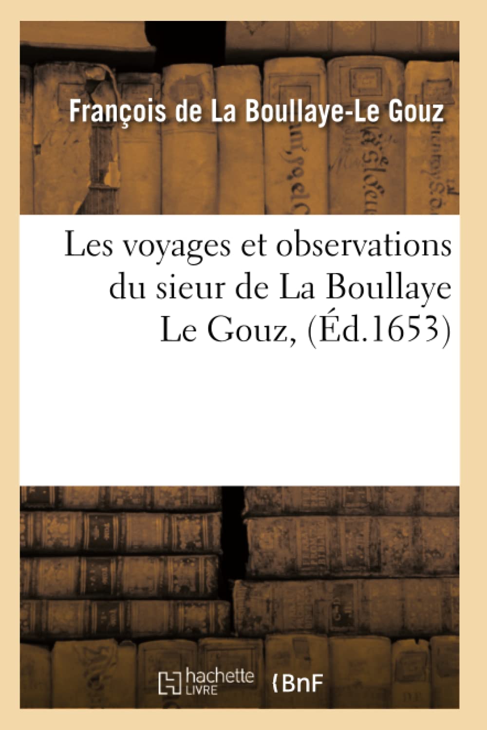 Les Voyages Et Observations Du Sieur De La Boullaye Le Gouz, (D.1653) (Histoire) (French Edition),New