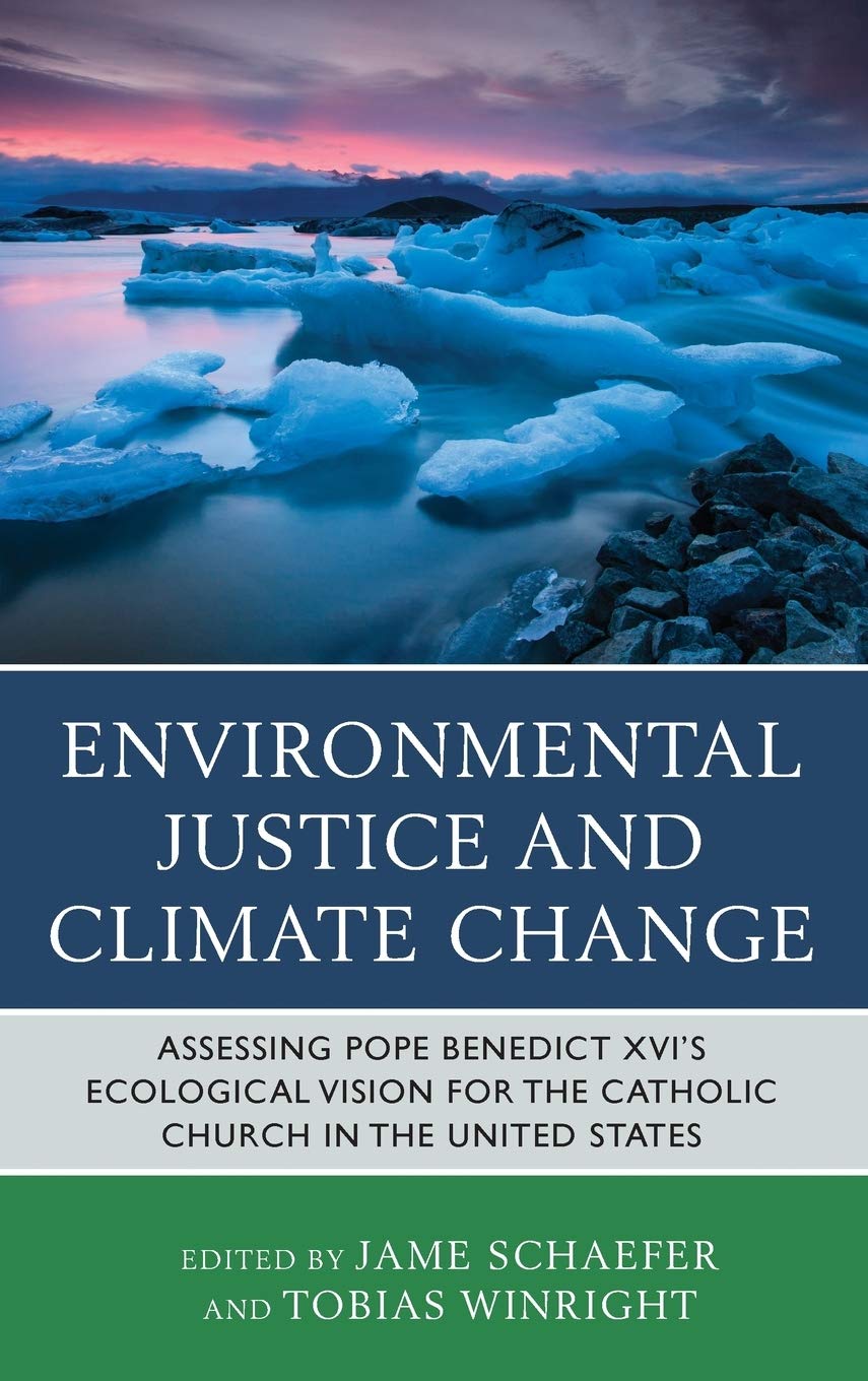 Environmental Justice and Climate Change: Assessing Pope Benedict XVI's Ecological Vision for the Catholic Church in the United ,Used