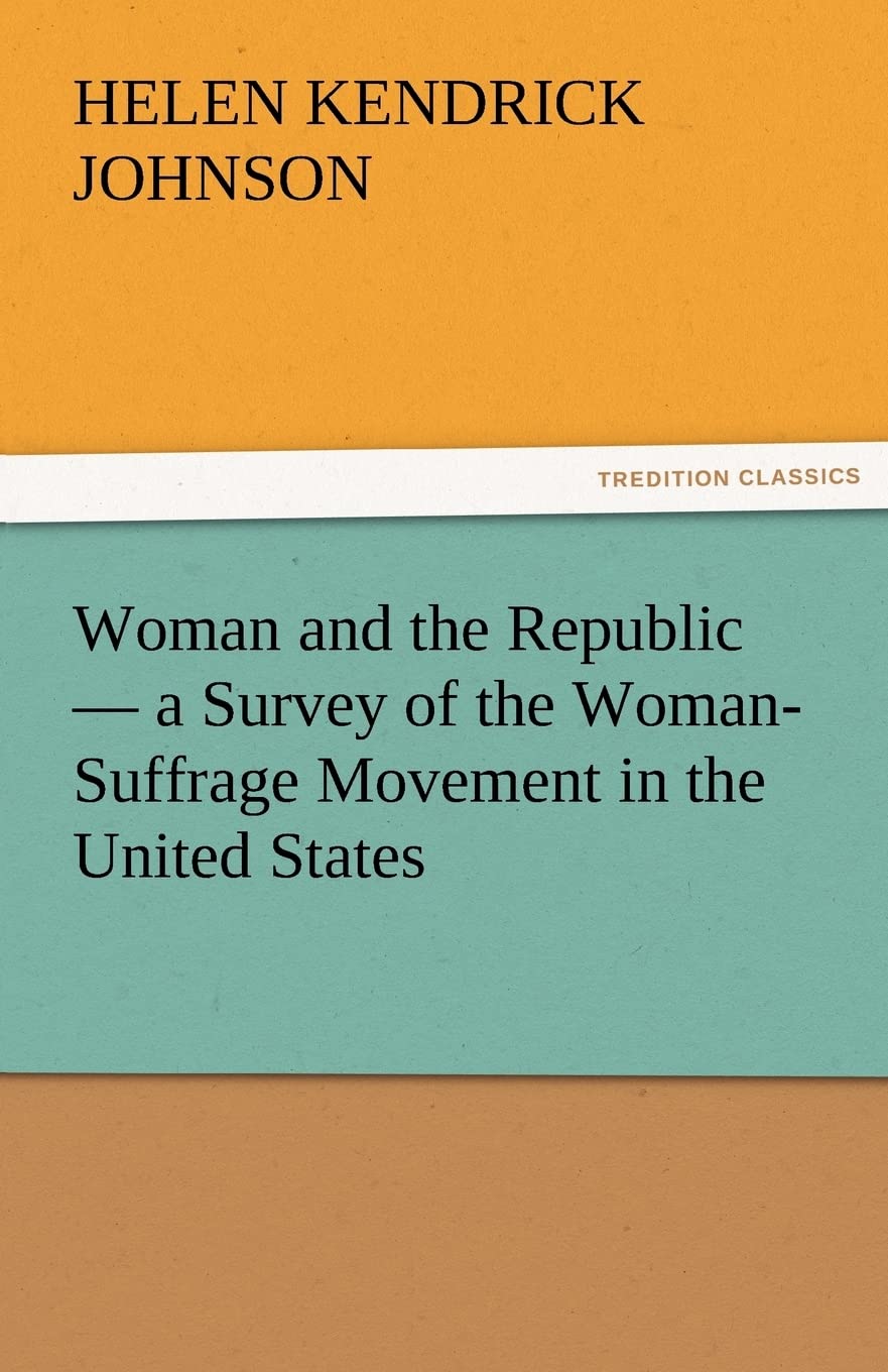 Woman and the Republic A Survey of the WomanSuffrage Movement in the United States,Used