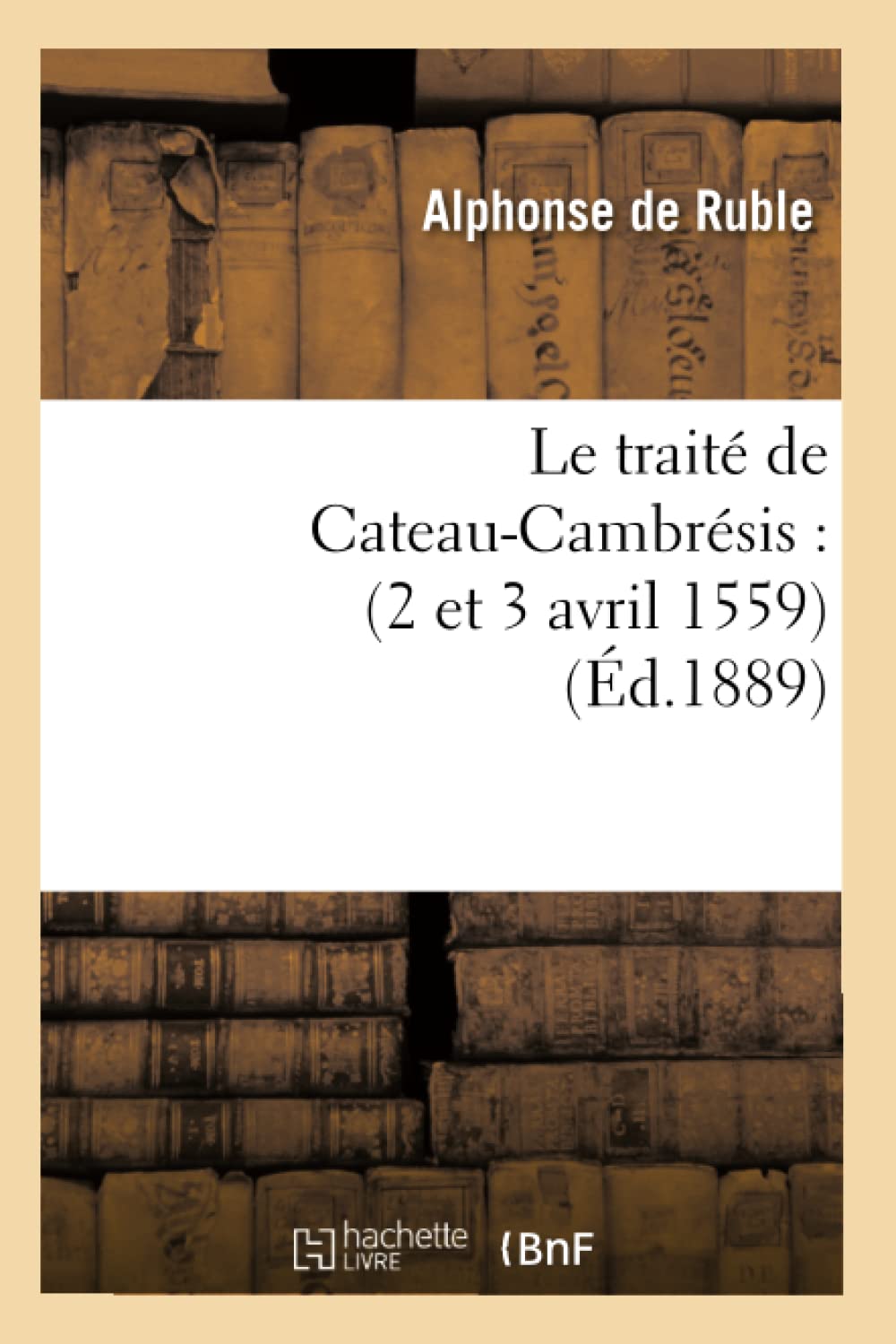 Le Trait De Cateaucambrsis: (2 Et 3 Avril 1559) (D.1889) (Histoire) (French Edition),New