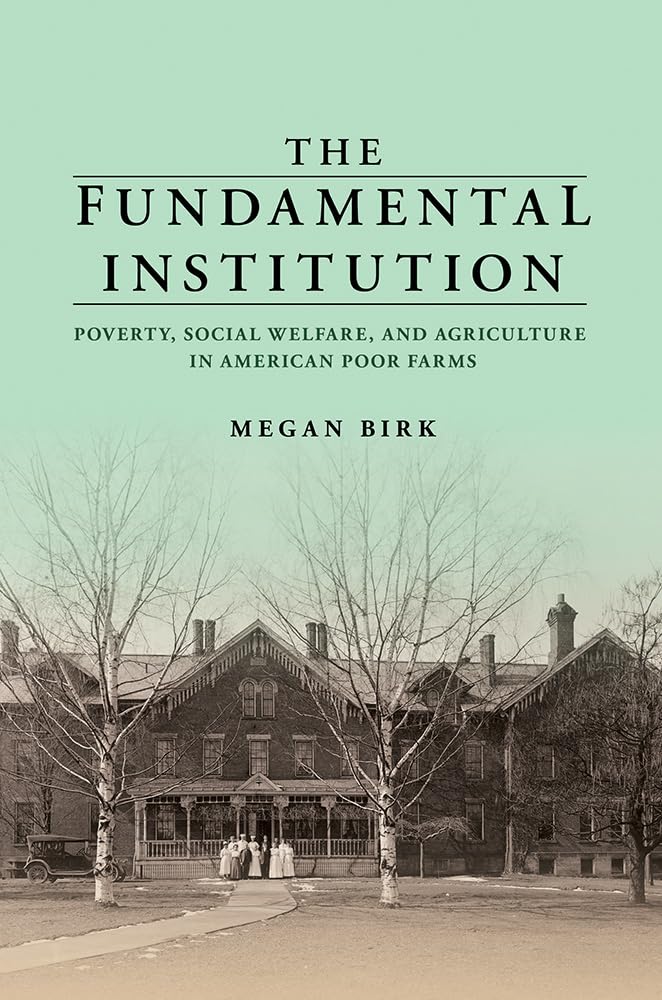 The Fundamental Institution: Poverty, Social Welfare, and Agriculture in American Poor Farms,Used