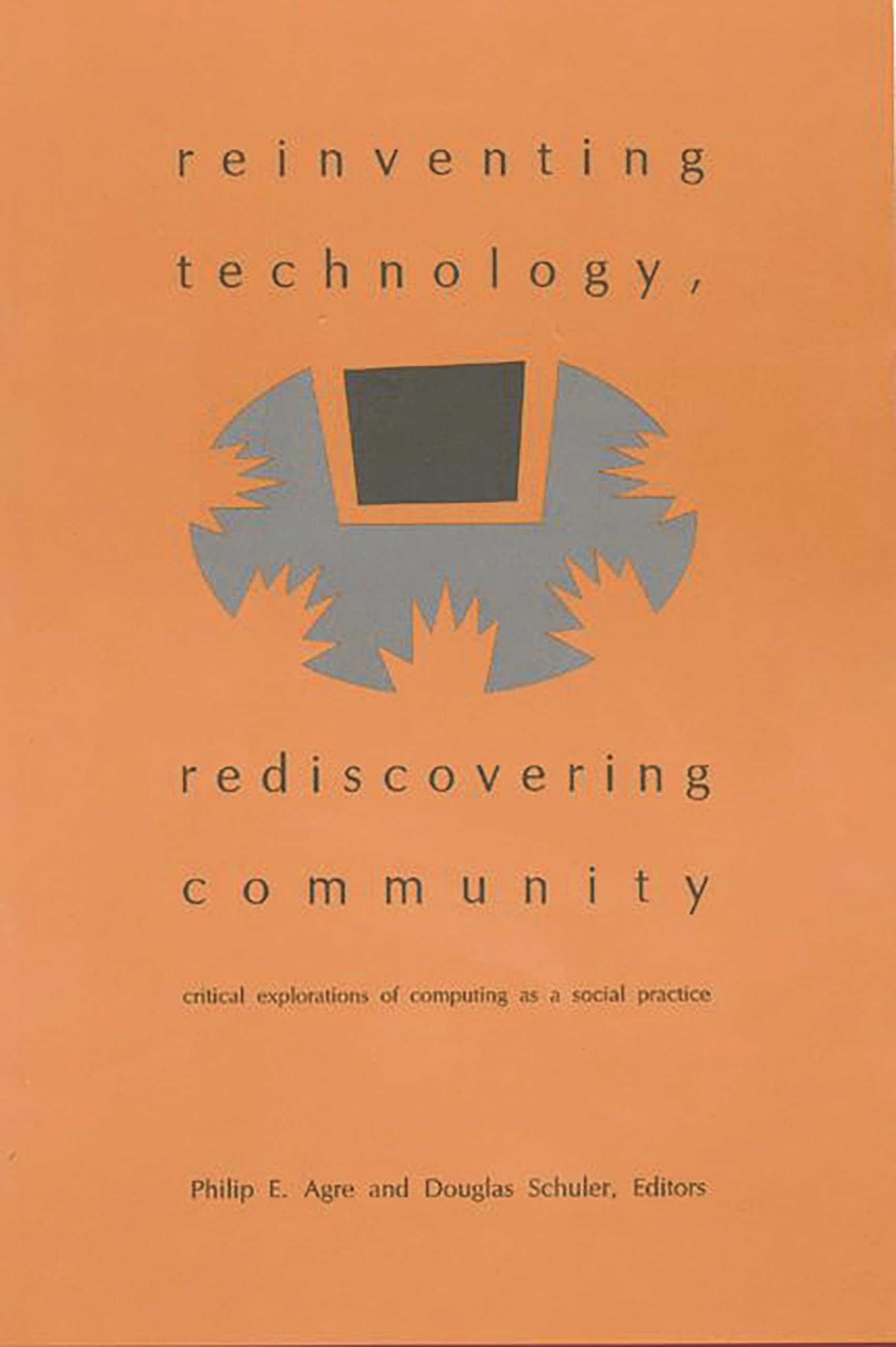 Reinventing Technology, Rediscovering Community: Critical Explorations of Computing as a Social Practice (Services),New