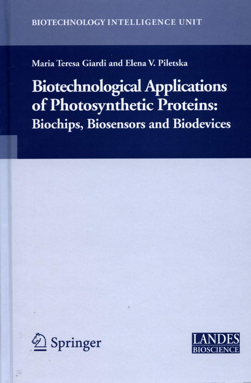 Biotechnological Applications Of Photosynthetic Proteins: Biochips, Biosensors And Biodevices (Biotechnology Intelligence Unit)