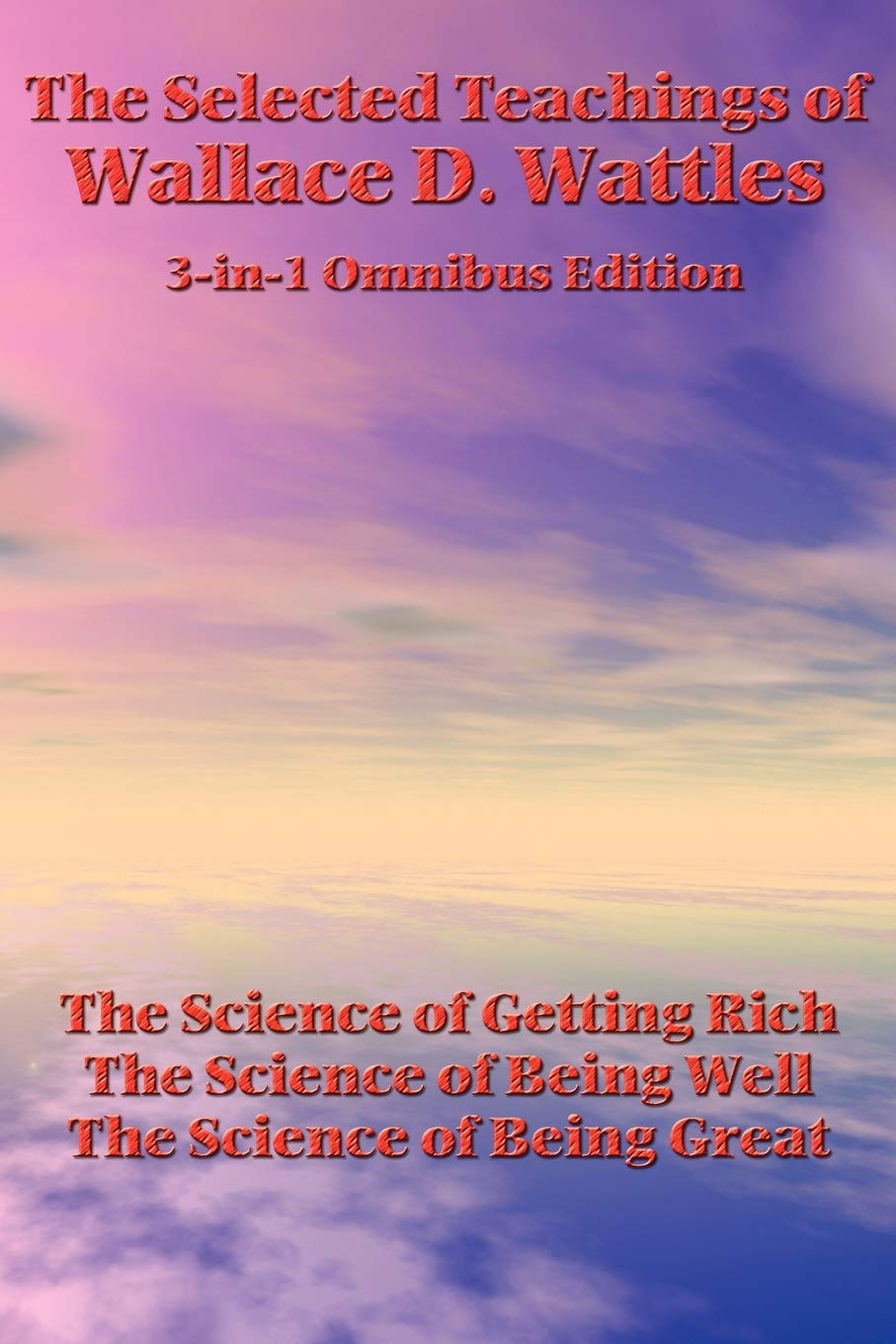 The Selected Teachings Of Wallace D. Wattles: The Science Of Getting Rich, The Science Of Being Well, The Science Of Being Great,Used