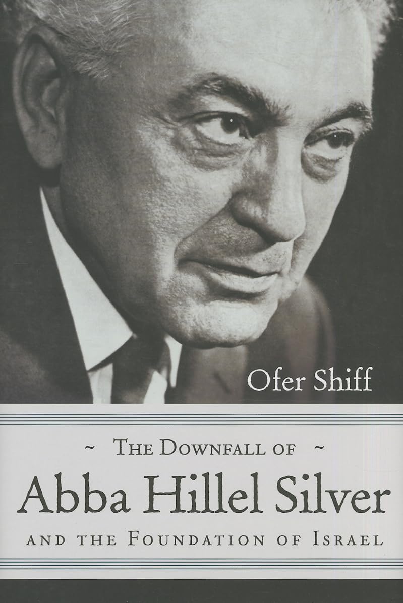 The Downfall Of Abba Hillel Silver And The Foundation Of Israel (Modern Jewish History),Used
