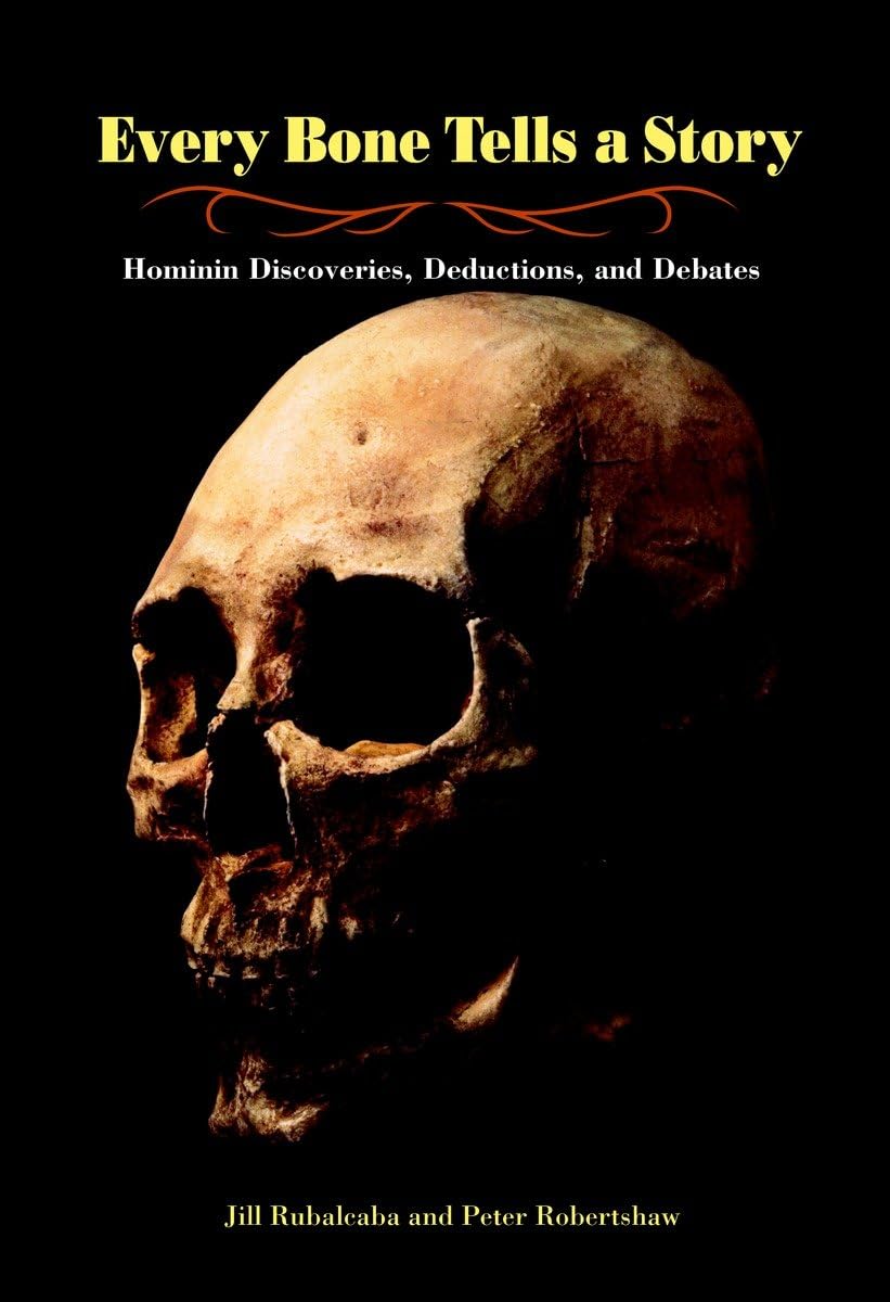 Every Bone Tells a Story: Hominin Discoveries, Deductions, and Debates,New
